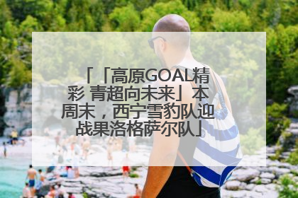 「高原GOAL精彩 青超向未来」本周末，西宁雪豹队迎战果洛格萨尔队