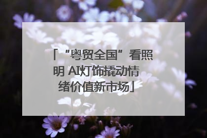 “粤贸全国”看照明 AI灯饰撬动情绪价值新市场