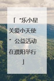 “乐小星关爱小天使”公益活动在濮阳举行
