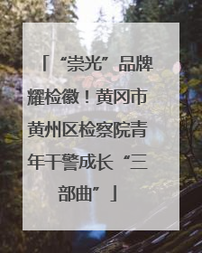 “崇光”品牌耀检徽！黄冈市黄州区检察院青年干警成长“三部曲”