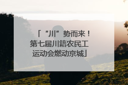 “川”势而来！第七届川籍农民工运动会燃动京城