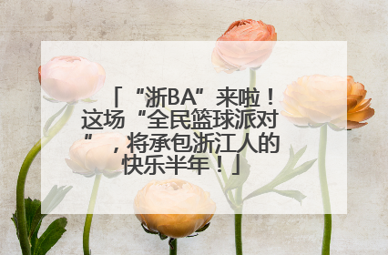 “浙BA”来啦！这场“全民篮球派对”，将承包浙江人的快乐半年！