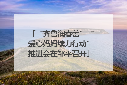 “齐鲁润春蕾”“爱心妈妈续力行动”推进会在邹平召开