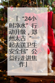 “24小时净水”行动升级，郑州太古“一起去送卫生安全包”公益行走进焦作