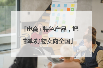 电商+特色产品，把邯郸好物卖向全国