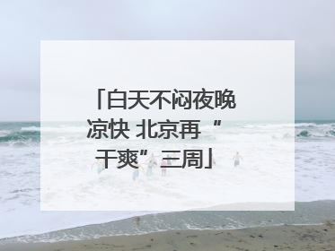 白天不闷夜晚凉快 北京再“干爽”三周