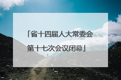 省十四届人大常委会第十七次会议闭幕
