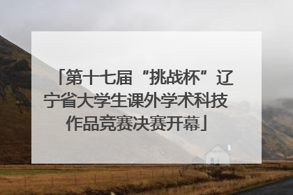 第十七届“挑战杯”辽宁省大学生课外学术科技作品竞赛决赛开幕