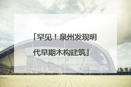 罕见！泉州发现明代早期木构建筑