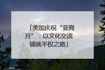 美加庆祝“亚裔月”：以文化交流铺就平权之路