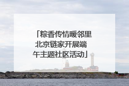粽香传情暖邻里 北京链家开展端午主题社区活动