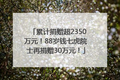 累计捐赠超2350万元！88岁钱七虎院士再捐赠30万元！