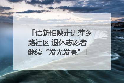 信新相映走进萍乡路社区 退休志愿者继续“发光发亮”