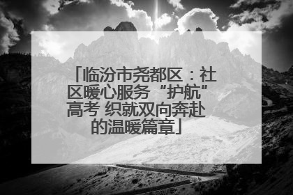 临汾市尧都区：社区暖心服务“护航”高考 织就双向奔赴的温暖篇章