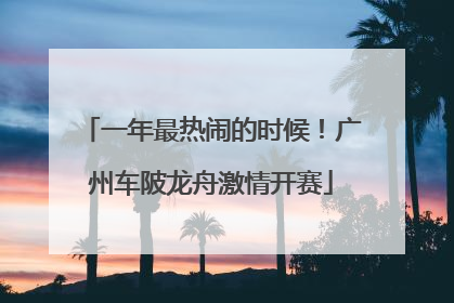 一年最热闹的时候！广州车陂龙舟激情开赛