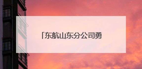 东航山东分公司勇夺民航山东监管局安全知识竞赛第一名