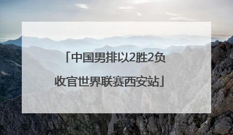 中国男排以2胜2负收官世界联赛西安站