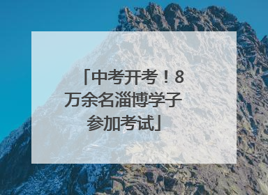 中考开考！8万余名淄博学子参加考试