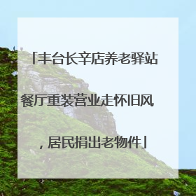 丰台长辛店养老驿站餐厅重装营业走怀旧风，居民捐出老物件