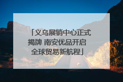 义乌展销中心正式揭牌 南安优品开启全球贸易新航程
