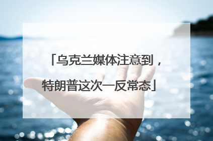乌克兰媒体注意到，特朗普这次一反常态