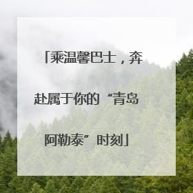 乘温馨巴士，奔赴属于你的“青岛阿勒泰”时刻