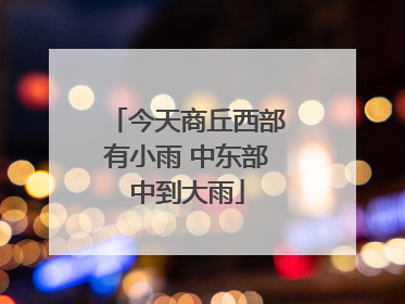 今天商丘西部有小雨 中东部中到大雨