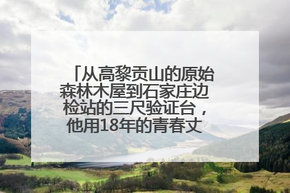 从高黎贡山的原始森林木屋到石家庄边检站的三尺验证台，他用18年的青春丈量祖国的边境线