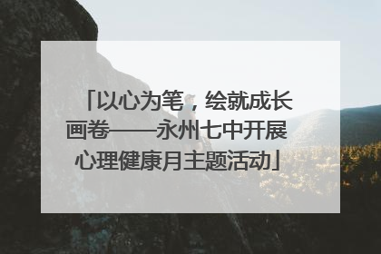 以心为笔，绘就成长画卷——永州七中开展心理健康月主题活动
