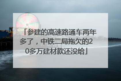 参建的高速路通车两年多了，中铁二局拖欠的20多万建材款还没给
