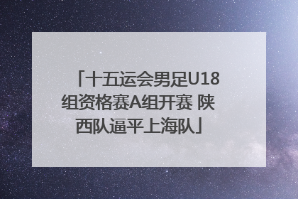 十五运会男足U18组资格赛A组开赛 陕西队逼平上海队