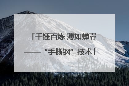 千锤百炼 薄如蝉翼——“手撕钢”技术