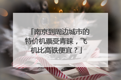 南京到周边城市的特价机票受青睐，飞机比高铁便宜？