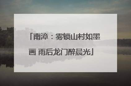 南漳：雾锁山村如墨画 雨后龙门醉晨光