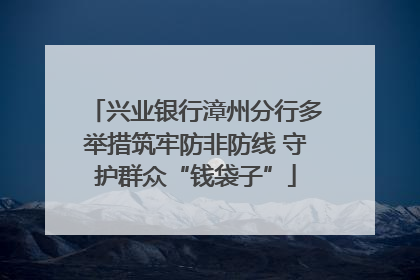 兴业银行漳州分行多举措筑牢防非防线 守护群众“钱袋子”