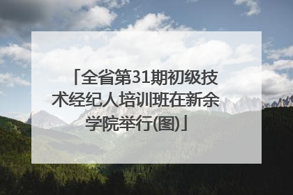 全省第31期初级技术经纪人培训班在新余学院举行(图)