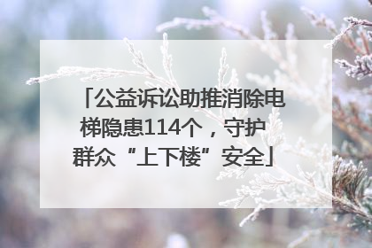 公益诉讼助推消除电梯隐患114个，守护群众“上下楼”安全
