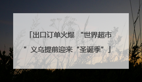 出口订单火爆 “世界超市”义乌提前迎来“圣诞季”