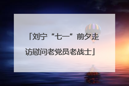 刘宁“七一”前夕走访慰问老党员老战士