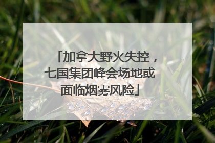 加拿大野火失控，七国集团峰会场地或面临烟雾风险