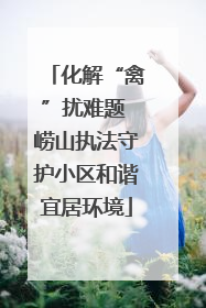 化解“禽”扰难题 崂山执法守护小区和谐宜居环境