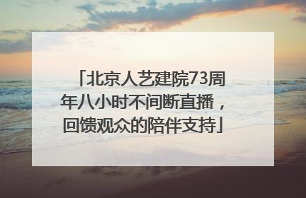 北京人艺建院73周年八小时不间断直播，回馈观众的陪伴支持