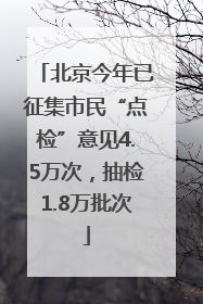 北京今年已征集市民“点检”意见4.5万次，抽检1.8万批次