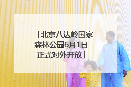 北京八达岭国家森林公园6月1日正式对外开放