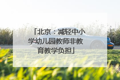 北京：减轻中小学幼儿园教师非教育教学负担