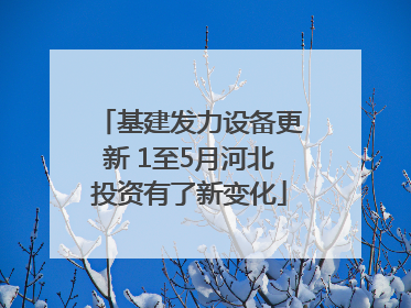 基建发力设备更新 1至5月河北投资有了新变化