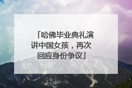 哈佛毕业典礼演讲中国女孩，再次回应身份争议