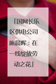 国网长乐区供电公司施晨晖：在一线绽放劳动之花