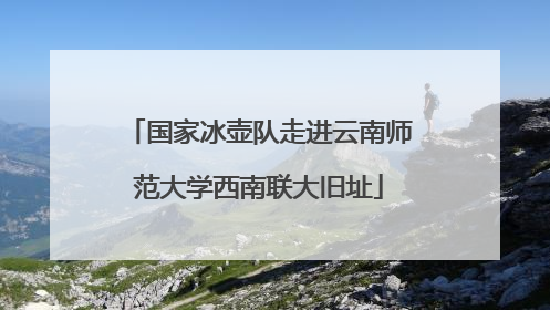 国家冰壶队走进云南师范大学西南联大旧址