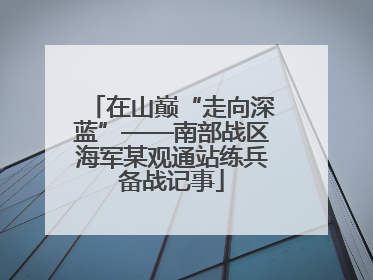 在山巅“走向深蓝”——南部战区海军某观通站练兵备战记事